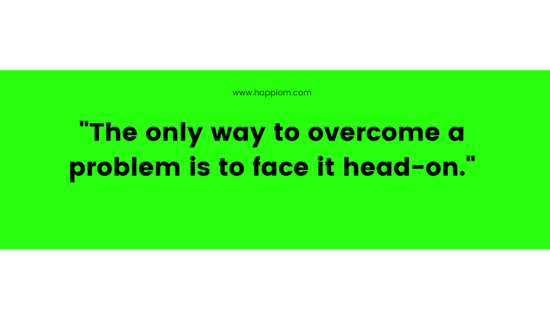 "The only way to overcome a problem is to face it head-on."