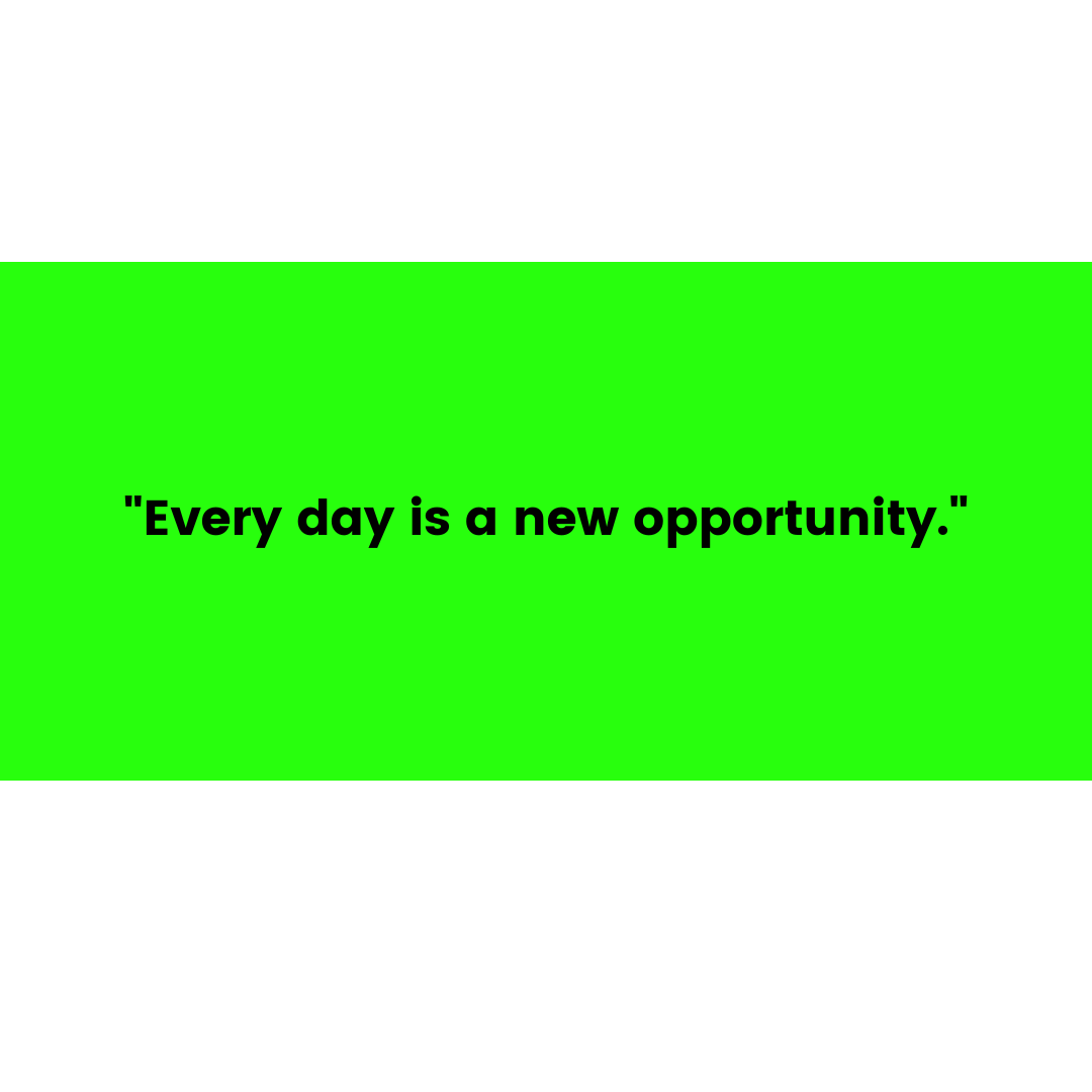 Short Life Quote - Everyday is a New Opportunity